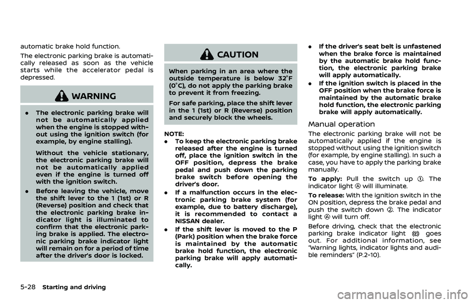 NISSAN ROGUE SPORT 2019 Owners Manual 5-28Starting and driving
automatic brake hold function.
The electronic parking brake is automati-
cally released as soon as the vehicle
starts while the accelerator pedal is
depressed.
WARNING
.The el NISSAN ROGUE SPORT 2019 Owners Manual 5-28Starting and driving
automatic brake hold function.
The electronic parking brake is automati-
cally released as soon as the vehicle
starts while the accelerator pedal is
depressed.
WARNING
.The el