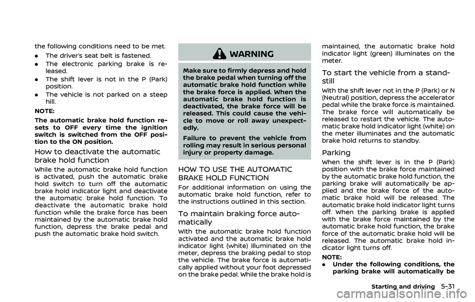 NISSAN ROGUE SPORT 2019 Owners Manual the following conditions need to be met.
.The driver’s seat belt is fastened.
. The electronic parking brake is re-
leased.
. The shift lever is not in the P (Park)
position.
. The vehicle is not pa NISSAN ROGUE SPORT 2019 Owners Manual the following conditions need to be met.
.The driver’s seat belt is fastened.
. The electronic parking brake is re-
leased.
. The shift lever is not in the P (Park)
position.
. The vehicle is not pa