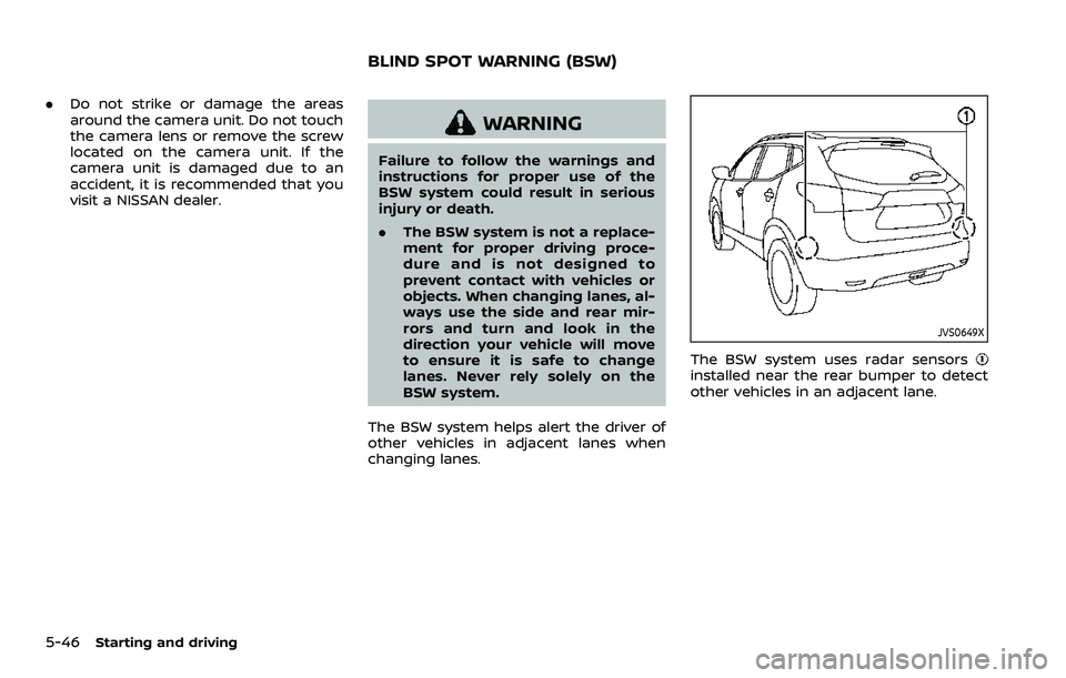 NISSAN ROGUE SPORT 2019  Owners Manual 5-46Starting and driving
.Do not strike or damage the areas
around the camera unit. Do not touch
the camera lens or remove the screw
located on the camera unit. If the
camera unit is damaged due to an