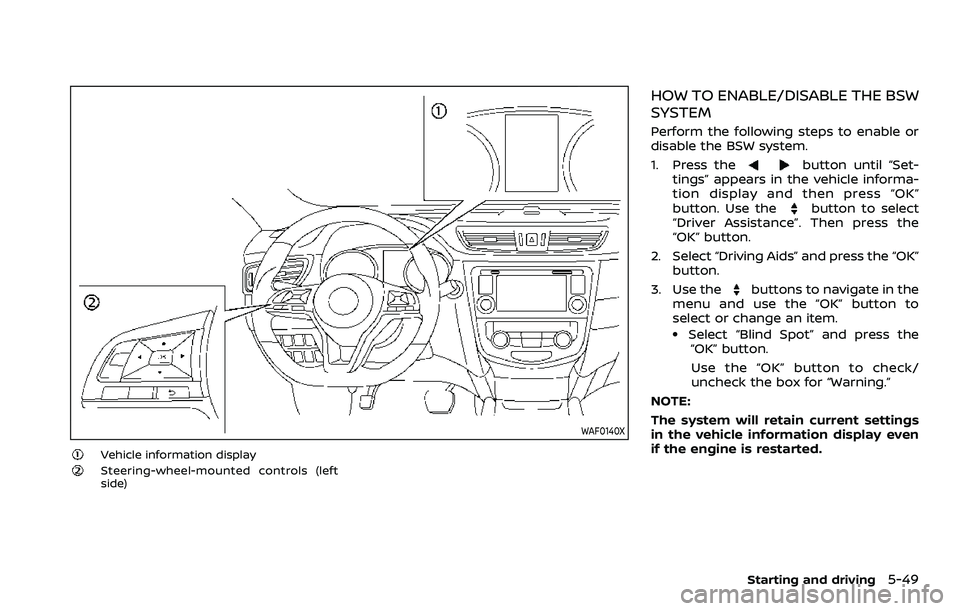 NISSAN ROGUE SPORT 2019  Owners Manual WAF0140X
Vehicle information displaySteering-wheel-mounted controls (left
side)
HOW TO ENABLE/DISABLE THE BSW
SYSTEM
Perform the following steps to enable or
disable the BSW system.
1. Press the
butto