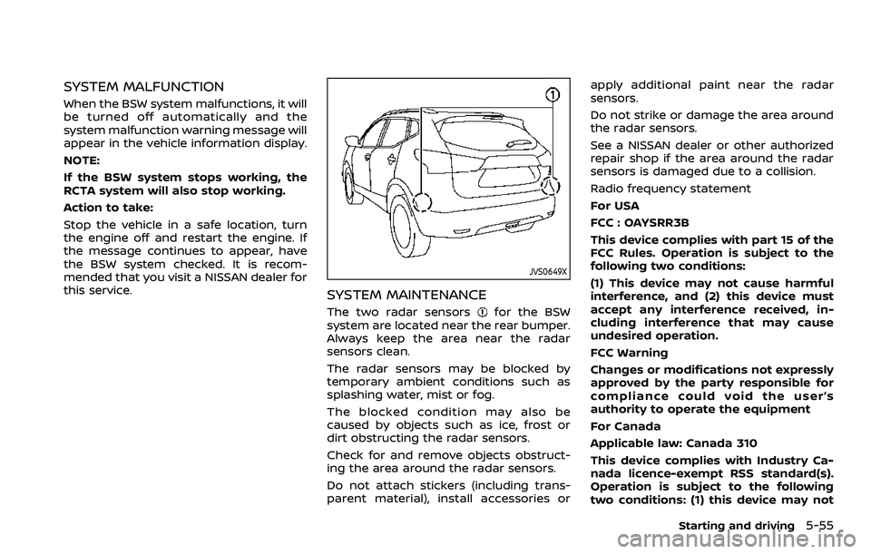 NISSAN ROGUE SPORT 2019 Owners Manual SYSTEM MALFUNCTION
When the BSW system malfunctions, it will
be turned off automatically and the
system malfunction warning message will
appear in the vehicle information display.
NOTE:
If the BSW sys NISSAN ROGUE SPORT 2019 Owners Manual SYSTEM MALFUNCTION
When the BSW system malfunctions, it will
be turned off automatically and the
system malfunction warning message will
appear in the vehicle information display.
NOTE:
If the BSW sys
