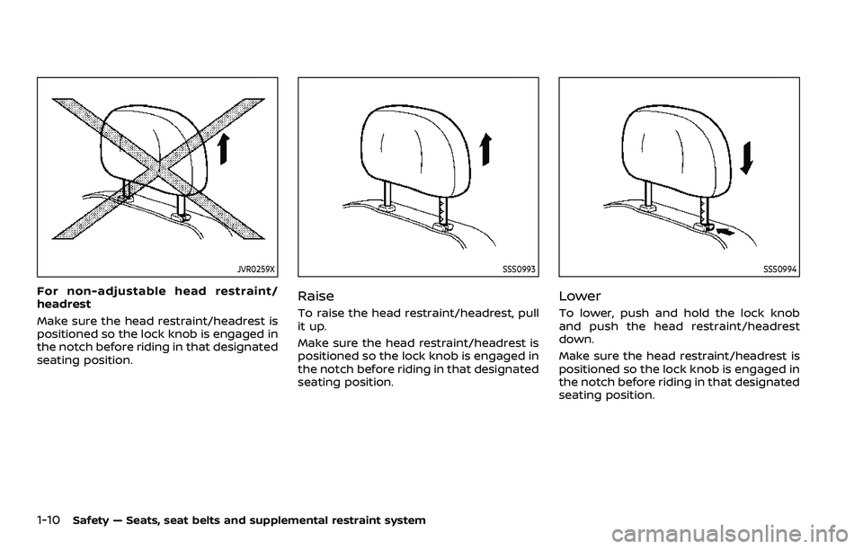 NISSAN ROGUE SPORT 2019  Owners Manual 1-10Safety — Seats, seat belts and supplemental restraint system
JVR0259X
For non-adjustable head restraint/
headrest
Make sure the head restraint/headrest is
positioned so the lock knob is engaged 