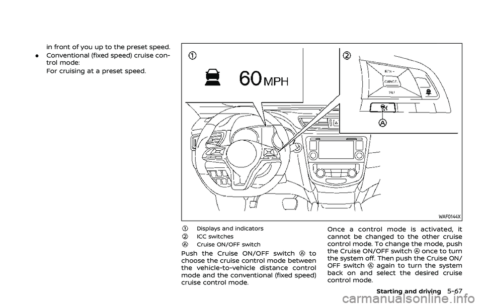 NISSAN ROGUE SPORT 2019  Owners Manual in front of you up to the preset speed.
. Conventional (fixed speed) cruise con-
trol mode:
For cruising at a preset speed.
WAF0144X
Displays and indicatorsICC switchesCruise ON/OFF switch
Push the Cr