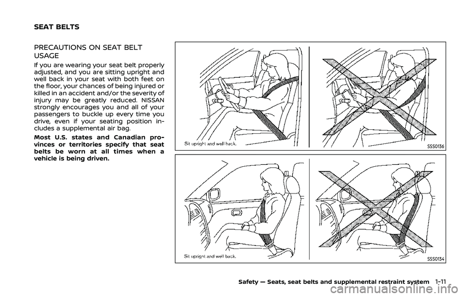NISSAN ROGUE SPORT 2019  Owners Manual PRECAUTIONS ON SEAT BELT
USAGE
If you are wearing your seat belt properly
adjusted, and you are sitting upright and
well back in your seat with both feet on
the floor, your chances of being injured or