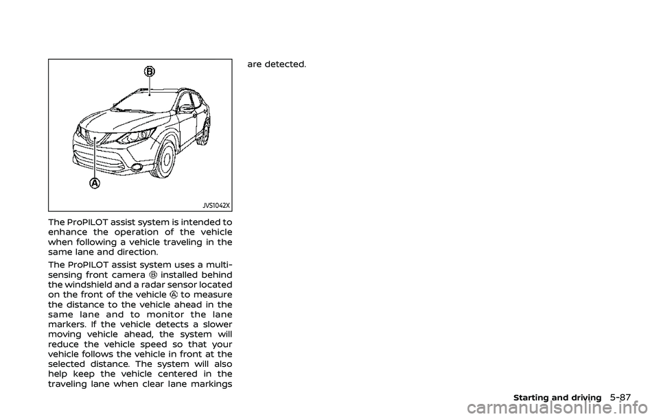 NISSAN ROGUE SPORT 2019  Owners Manual JVS1042X
The ProPILOT assist system is intended to
enhance the operation of the vehicle
when following a vehicle traveling in the
same lane and direction.
The ProPILOT assist system uses a multi-
sens