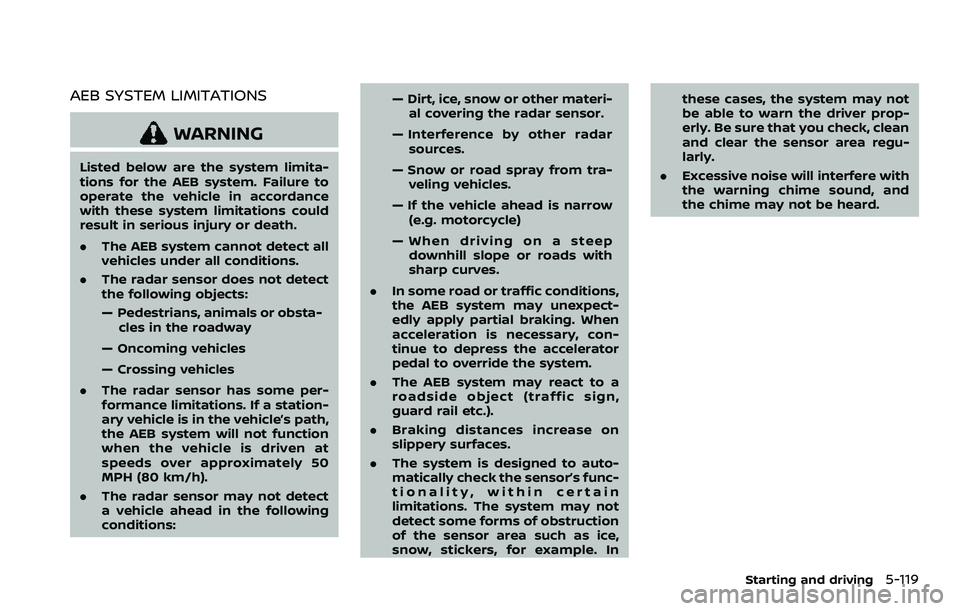 NISSAN ROGUE SPORT 2019 Owners Manual AEB SYSTEM LIMITATIONS
WARNING
Listed below are the system limita-
tions for the AEB system. Failure to
operate the vehicle in accordance
with these system limitations could
result in serious injury o NISSAN ROGUE SPORT 2019 Owners Manual AEB SYSTEM LIMITATIONS
WARNING
Listed below are the system limita-
tions for the AEB system. Failure to
operate the vehicle in accordance
with these system limitations could
result in serious injury o