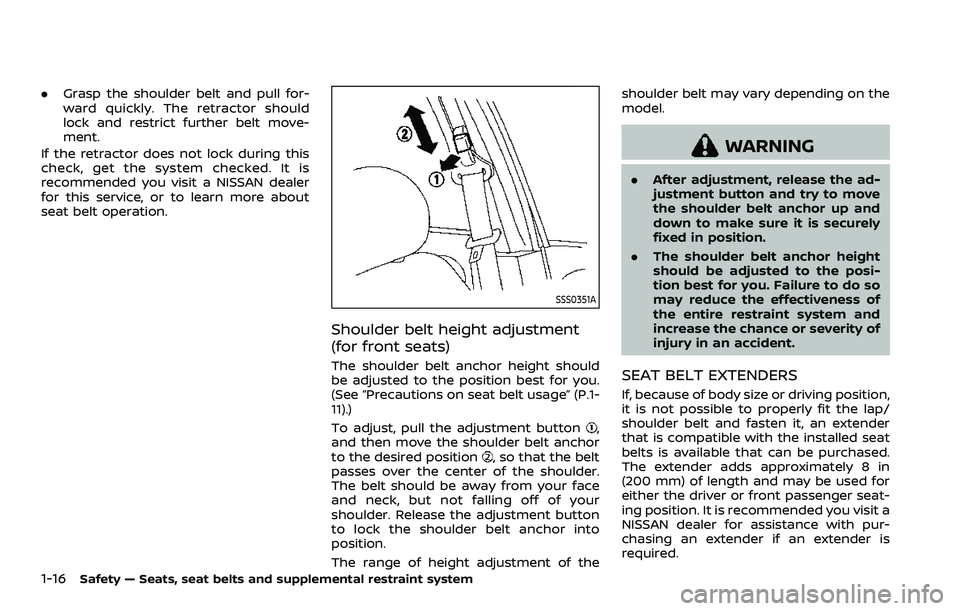 NISSAN ROGUE SPORT 2019 Owners Manual 1-16Safety — Seats, seat belts and supplemental restraint system
.Grasp the shoulder belt and pull for-
ward quickly. The retractor should
lock and restrict further belt move-
ment.
If the retractor NISSAN ROGUE SPORT 2019 Owners Manual 1-16Safety — Seats, seat belts and supplemental restraint system
.Grasp the shoulder belt and pull for-
ward quickly. The retractor should
lock and restrict further belt move-
ment.
If the retractor