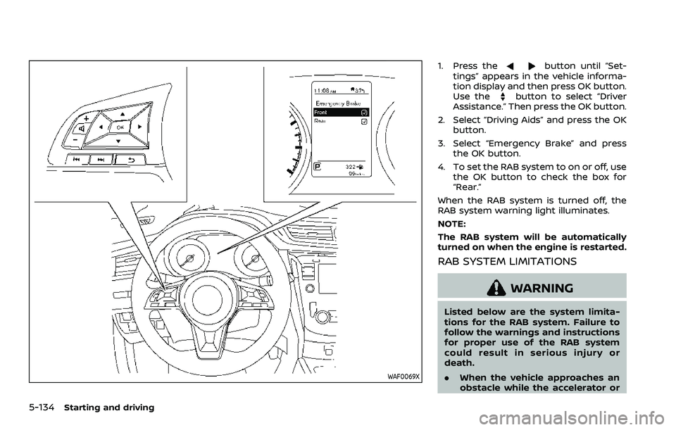 NISSAN ROGUE SPORT 2019  Owners Manual 5-134Starting and driving
WAF0069X
1. Press thebutton until “Set-
tings” appears in the vehicle informa-
tion display and then press OK button.
Use the
button to select “Driver
Assistance.” Th
