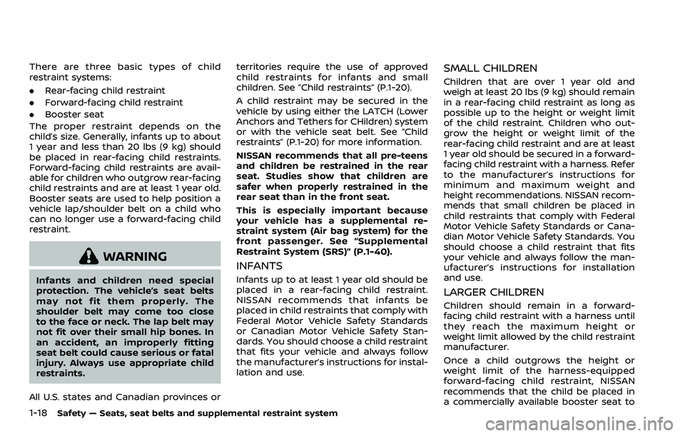 NISSAN ROGUE SPORT 2019 Owners Manual 1-18Safety — Seats, seat belts and supplemental restraint system
There are three basic types of child
restraint systems:
.Rear-facing child restraint
. Forward-facing child restraint
. Booster seat
NISSAN ROGUE SPORT 2019 Owners Manual 1-18Safety — Seats, seat belts and supplemental restraint system
There are three basic types of child
restraint systems:
.Rear-facing child restraint
. Forward-facing child restraint
. Booster seat