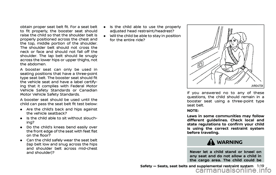 NISSAN ROGUE SPORT 2019 Owners Manual obtain proper seat belt fit. For a seat belt
to fit properly, the booster seat should
raise the child so that the shoulder belt is
properly positioned across the chest and
the top, middle portion of t NISSAN ROGUE SPORT 2019 Owners Manual obtain proper seat belt fit. For a seat belt
to fit properly, the booster seat should
raise the child so that the shoulder belt is
properly positioned across the chest and
the top, middle portion of t