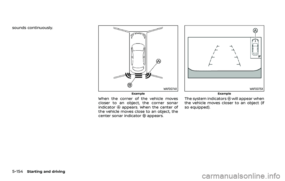NISSAN ROGUE SPORT 2019  Owners Manual 5-154Starting and driving
sounds continuously.
WAF0074X
Example
When the corner of the vehicle moves
closer to an object, the corner sonar
indicator
appears. When the center of
the vehicle moves close