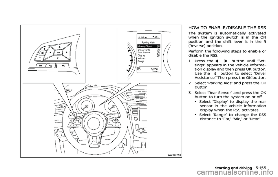 NISSAN ROGUE SPORT 2019  Owners Manual WAF0076X
HOW TO ENABLE/DISABLE THE RSS
The system is automatically activated
when the ignition switch is in the ON
position and the shift lever is in the R
(Reverse) position.
Perform the following st