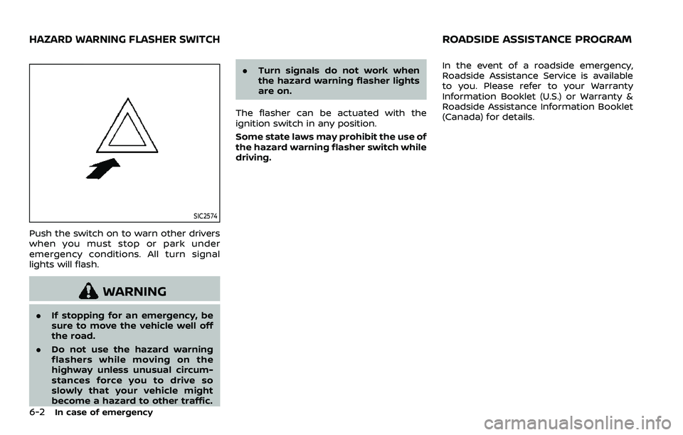 NISSAN ROGUE SPORT 2019  Owners Manual 6-2In case of emergency
SIC2574
Push the switch on to warn other drivers
when you must stop or park under
emergency conditions. All turn signal
lights will flash.
WARNING
.If stopping for an emergency