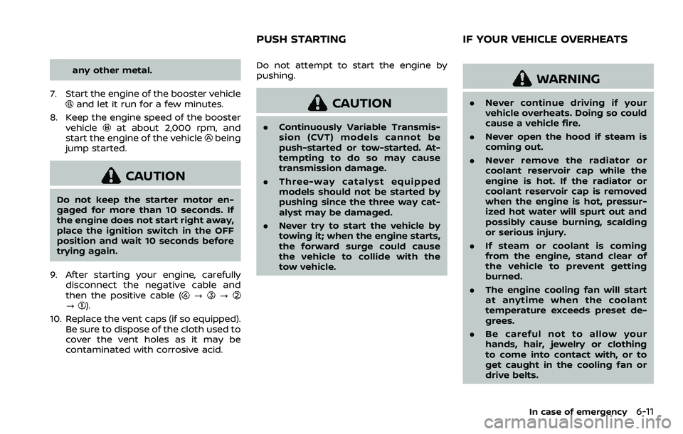 NISSAN ROGUE SPORT 2019 Owners Manual any other metal.
7. Start the engine of the booster vehicle
and let it run for a few minutes.
8. Keep the engine speed of the booster vehicle
at about 2,000 rpm, and
start the engine of the vehiclebei NISSAN ROGUE SPORT 2019 Owners Manual any other metal.
7. Start the engine of the booster vehicle
and let it run for a few minutes.
8. Keep the engine speed of the booster vehicle
at about 2,000 rpm, and
start the engine of the vehiclebei