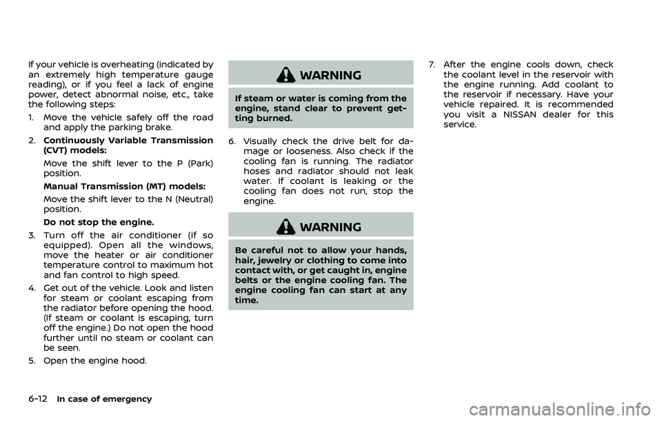 NISSAN ROGUE SPORT 2019 Owners Manual 6-12In case of emergency
If your vehicle is overheating (indicated by
an extremely high temperature gauge
reading), or if you feel a lack of engine
power, detect abnormal noise, etc., take
the followi NISSAN ROGUE SPORT 2019 Owners Manual 6-12In case of emergency
If your vehicle is overheating (indicated by
an extremely high temperature gauge
reading), or if you feel a lack of engine
power, detect abnormal noise, etc., take
the followi
