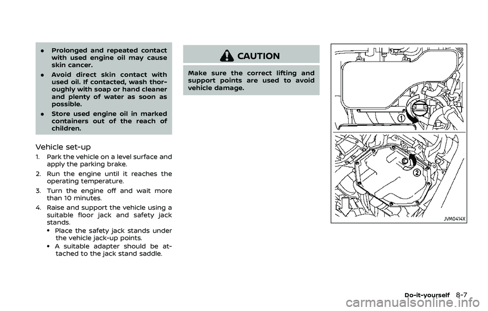 NISSAN ROGUE SPORT 2019  Owners Manual .Prolonged and repeated contact
with used engine oil may cause
skin cancer.
. Avoid direct skin contact with
used oil. If contacted, wash thor-
oughly with soap or hand cleaner
and plenty of water as 