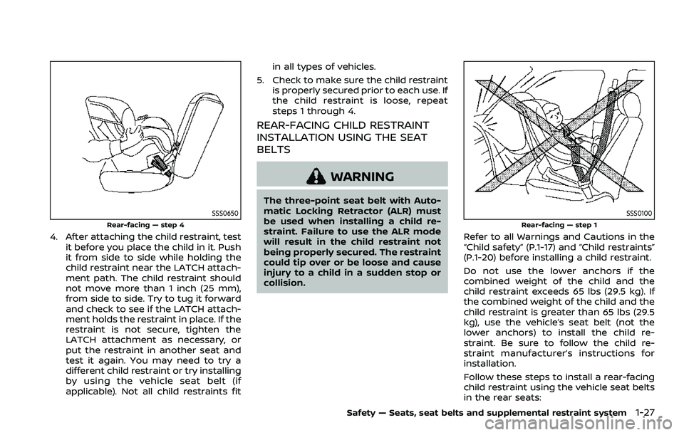 NISSAN ROGUE SPORT 2019 Owners Manual SSS0650
Rear-facing — step 4
4. After attaching the child restraint, testit before you place the child in it. Push
it from side to side while holding the
child restraint near the LATCH attach-
ment NISSAN ROGUE SPORT 2019 Owners Manual SSS0650
Rear-facing — step 4
4. After attaching the child restraint, testit before you place the child in it. Push
it from side to side while holding the
child restraint near the LATCH attach-
ment