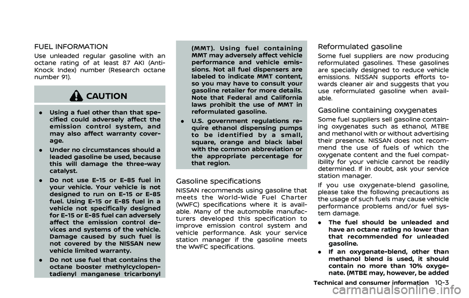 NISSAN ROGUE SPORT 2019 Owners Manual FUEL INFORMATION
Use unleaded regular gasoline with an
octane rating of at least 87 AKI (Anti-
Knock Index) number (Research octane
number 91).
CAUTION
.Using a fuel other than that spe-
cified could NISSAN ROGUE SPORT 2019 Owners Manual FUEL INFORMATION
Use unleaded regular gasoline with an
octane rating of at least 87 AKI (Anti-
Knock Index) number (Research octane
number 91).
CAUTION
.Using a fuel other than that spe-
cified could