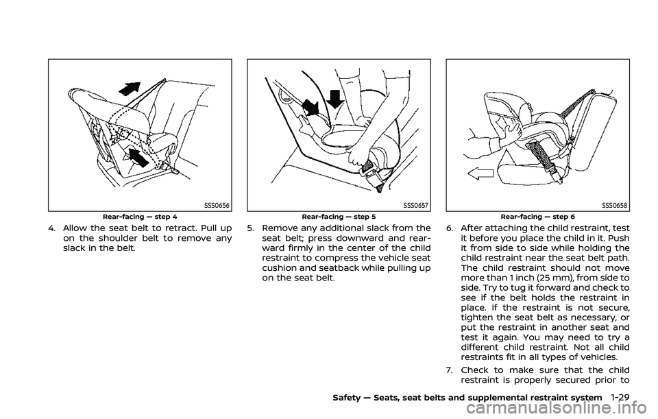 NISSAN ROGUE SPORT 2019 Owners Manual SSS0656
Rear-facing — step 4
4. Allow the seat belt to retract. Pull upon the shoulder belt to remove any
slack in the belt.
SSS0657
Rear-facing — step 5
5. Remove any additional slack from thesea NISSAN ROGUE SPORT 2019 Owners Manual SSS0656
Rear-facing — step 4
4. Allow the seat belt to retract. Pull upon the shoulder belt to remove any
slack in the belt.
SSS0657
Rear-facing — step 5
5. Remove any additional slack from thesea