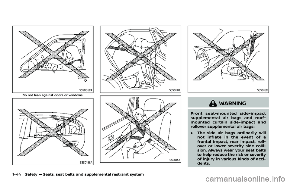 NISSAN ROGUE SPORT 2019  Owners Manual 1-44Safety — Seats, seat belts and supplemental restraint system
SSS0059A
Do not lean against doors or windows.
SSS0188A
SSS0140
SSS0162
SSS0159
WARNING
Front seat-mounted side-impact
supplemental a