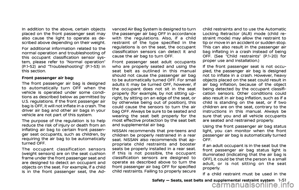 NISSAN ROGUE SPORT 2019 Owners Manual In addition to the above, certain objects
placed on the front passenger seat may
also cause the light to operate as de-
scribed above depending on their weight.
For additional information related to t NISSAN ROGUE SPORT 2019 Owners Manual In addition to the above, certain objects
placed on the front passenger seat may
also cause the light to operate as de-
scribed above depending on their weight.
For additional information related to t