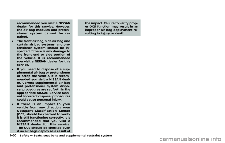 NISSAN ROGUE SPORT 2019 Owners Manual 1-60Safety — Seats, seat belts and supplemental restraint system
recommended you visit a NISSAN
dealer for this service. However,
the air bag modules and preten-
sioner system cannot be re-
paired.
NISSAN ROGUE SPORT 2019 Owners Manual 1-60Safety — Seats, seat belts and supplemental restraint system
recommended you visit a NISSAN
dealer for this service. However,
the air bag modules and preten-
sioner system cannot be re-
paired.