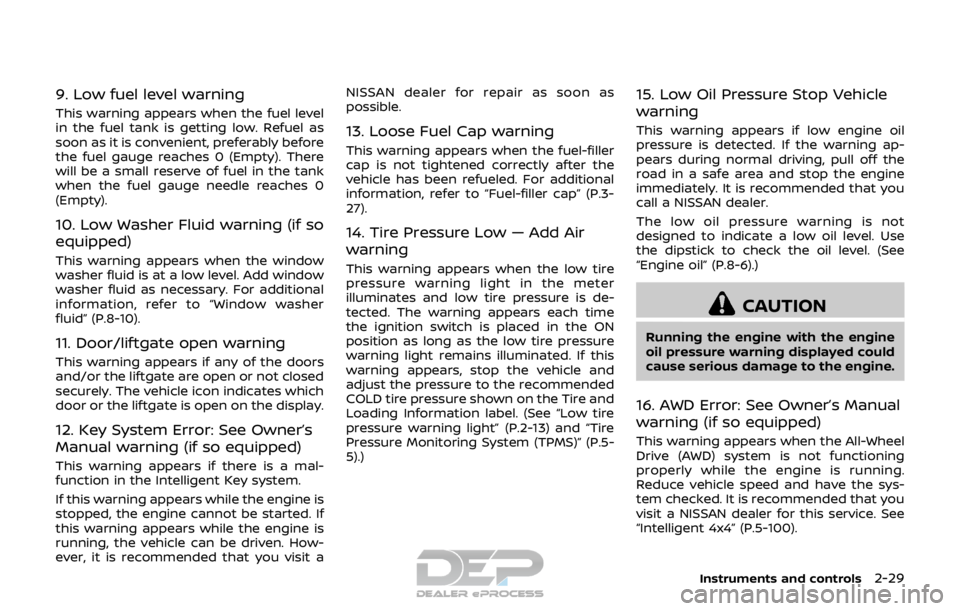 NISSAN ROGUE SPORT 2017 Owners Manual 9. Low fuel level warning
This warning appears when the fuel level
in the fuel tank is getting low. Refuel as
soon as it is convenient, preferably before
the fuel gauge reaches 0 (Empty). There
will b NISSAN ROGUE SPORT 2017 Owners Manual 9. Low fuel level warning
This warning appears when the fuel level
in the fuel tank is getting low. Refuel as
soon as it is convenient, preferably before
the fuel gauge reaches 0 (Empty). There
will b