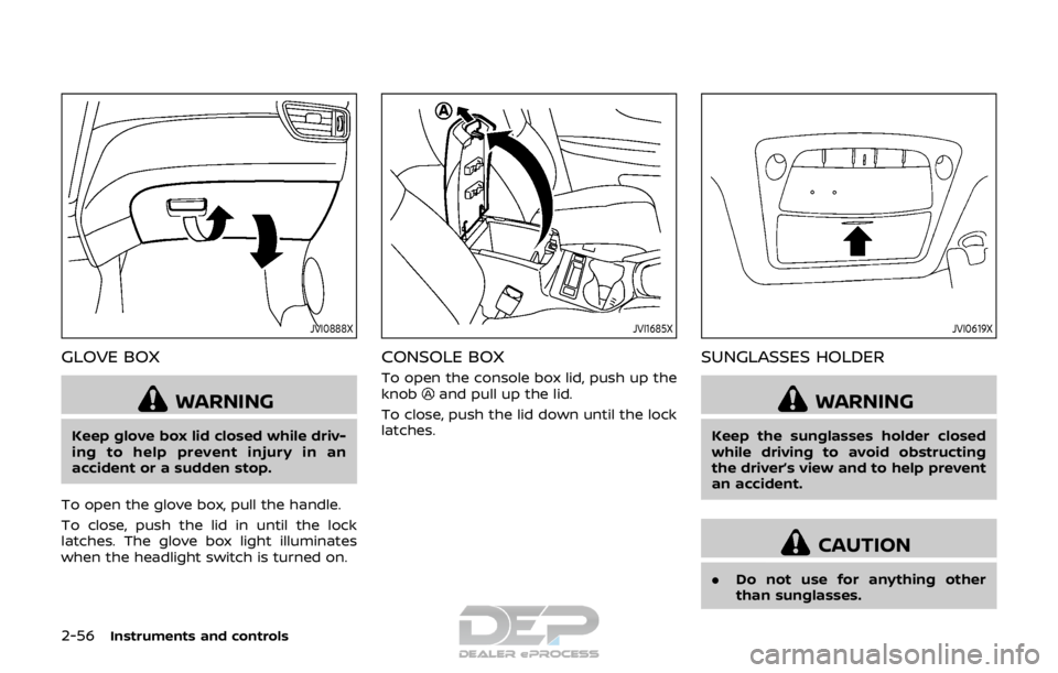 NISSAN ROGUE SPORT 2017  Owners Manual 2-56Instruments and controls
JVI0888X
GLOVE BOX
WARNING
Keep glove box lid closed while driv-
ing to help prevent injury in an
accident or a sudden stop.
To open the glove box, pull the handle.
To clo