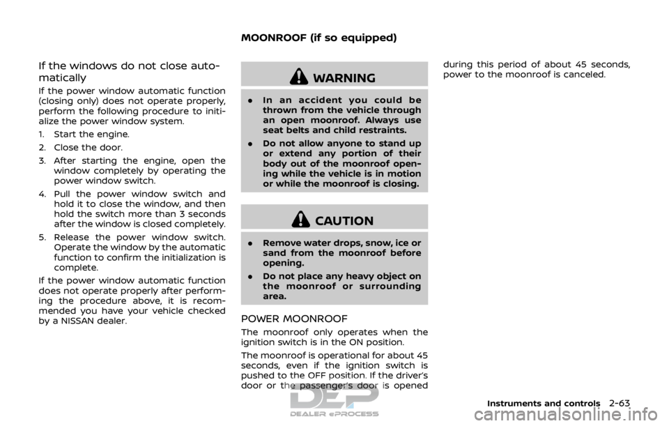 NISSAN ROGUE SPORT 2017 Owners Manual If the windows do not close auto-
matically
If the power window automatic function
(closing only) does not operate properly,
perform the following procedure to initi-
alize the power window system.
1. NISSAN ROGUE SPORT 2017 Owners Manual If the windows do not close auto-
matically
If the power window automatic function
(closing only) does not operate properly,
perform the following procedure to initi-
alize the power window system.
1.
