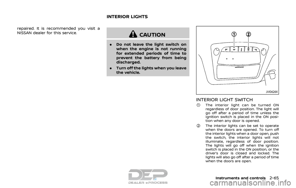 NISSAN ROGUE SPORT 2017  Owners Manual repaired. It is recommended you visit a
NISSAN dealer for this service.
CAUTION
.Do not leave the light switch on
when the engine is not running
for extended periods of time to
prevent the battery fro