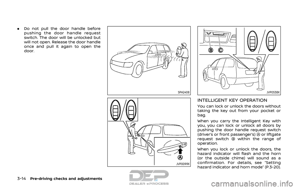 NISSAN ROGUE SPORT 2017  Owners Manual 3-14Pre-driving checks and adjustments
.Do not pull the door handle before
pushing the door handle request
switch. The door will be unlocked but
will not open. Release the door handle
once and pull it