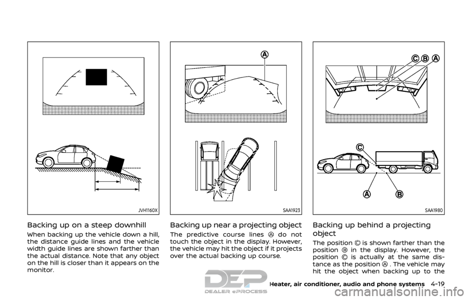 NISSAN ROGUE SPORT 2017  Owners Manual JVH1160X
Backing up on a steep downhill
When backing up the vehicle down a hill,
the distance guide lines and the vehicle
width guide lines are shown farther than
the actual distance. Note that any ob