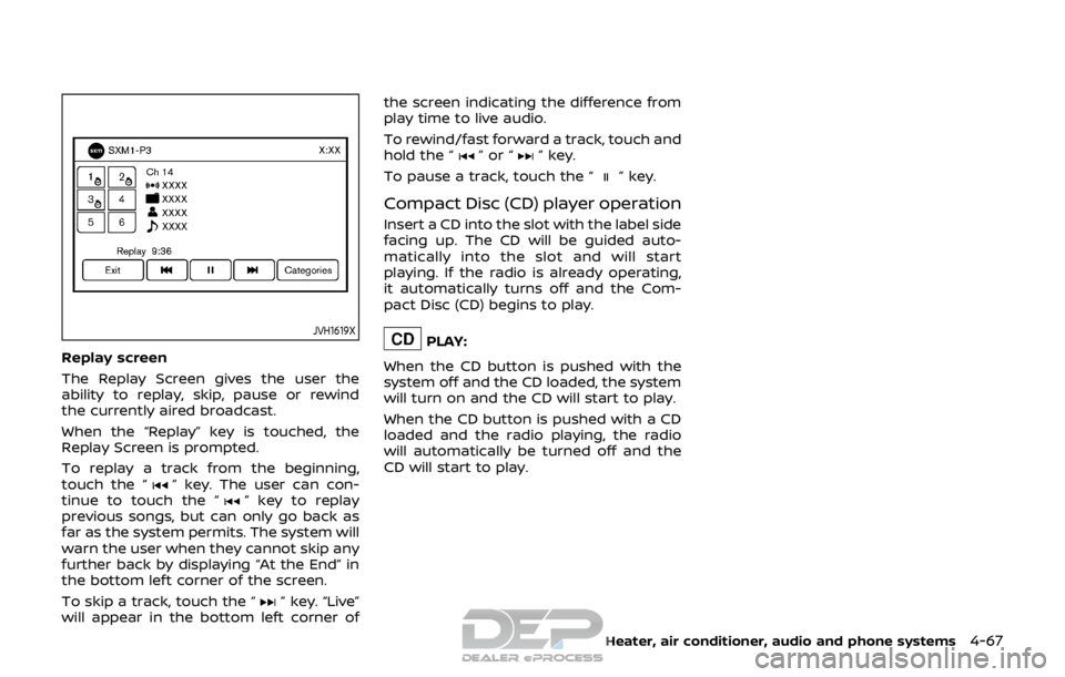 NISSAN ROGUE SPORT 2017 Owners Manual JVH1619X
Replay screen
The Replay Screen gives the user the
ability to replay, skip, pause or rewind
the currently aired broadcast.
When the “Replay” key is touched, the
Replay Screen is prompted. NISSAN ROGUE SPORT 2017 Owners Manual JVH1619X
Replay screen
The Replay Screen gives the user the
ability to replay, skip, pause or rewind
the currently aired broadcast.
When the “Replay” key is touched, the
Replay Screen is prompted.