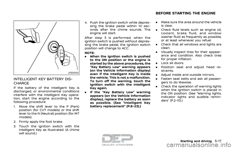 NISSAN ROGUE SPORT 2017 Owners Manual JVS0404X
INTELLIGENT KEY BATTERY DIS-
CHARGE
If the battery of the Intelligent Key is
discharged, or environmental conditions
interfere with the Intelligent Key opera-
tion, start the engine according NISSAN ROGUE SPORT 2017 Owners Manual JVS0404X
INTELLIGENT KEY BATTERY DIS-
CHARGE
If the battery of the Intelligent Key is
discharged, or environmental conditions
interfere with the Intelligent Key opera-
tion, start the engine according