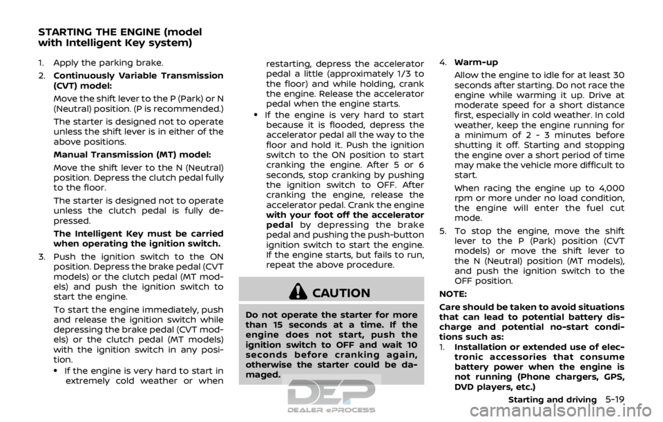 NISSAN ROGUE SPORT 2017 Owners Manual 1. Apply the parking brake.
2.Continuously Variable Transmission
(CVT) model:
Move the shift lever to the P (Park) or N
(Neutral) position. (P is recommended.)
The starter is designed not to operate
u NISSAN ROGUE SPORT 2017 Owners Manual 1. Apply the parking brake.
2.Continuously Variable Transmission
(CVT) model:
Move the shift lever to the P (Park) or N
(Neutral) position. (P is recommended.)
The starter is designed not to operate
u