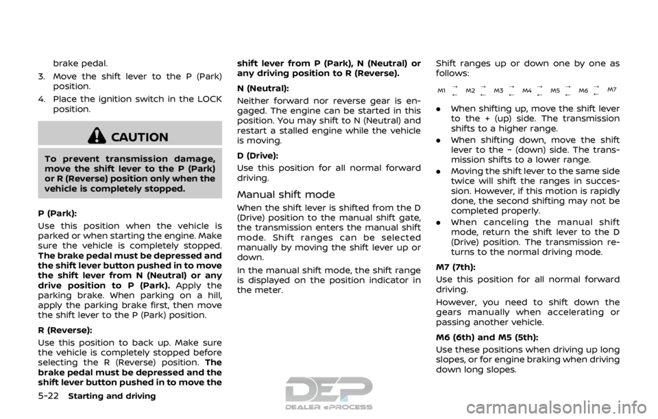 NISSAN ROGUE SPORT 2017 Owners Manual 5-22Starting and driving
brake pedal.
3. Move the shift lever to the P (Park) position.
4. Place the ignition switch in the LOCK position.
CAUTION
To prevent transmission damage,
move the shift lever NISSAN ROGUE SPORT 2017 Owners Manual 5-22Starting and driving
brake pedal.
3. Move the shift lever to the P (Park) position.
4. Place the ignition switch in the LOCK position.
CAUTION
To prevent transmission damage,
move the shift lever