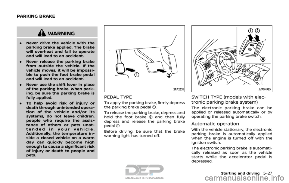 NISSAN ROGUE SPORT 2017 Owners Manual WARNING
.Never drive the vehicle with the
parking brake applied. The brake
will overheat and fail to operate
and will lead to an accident.
. Never release the parking brake
from outside the vehicle. I NISSAN ROGUE SPORT 2017 Owners Manual WARNING
.Never drive the vehicle with the
parking brake applied. The brake
will overheat and fail to operate
and will lead to an accident.
. Never release the parking brake
from outside the vehicle. I