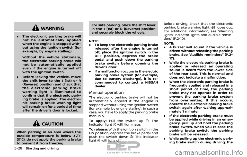 NISSAN ROGUE SPORT 2017 Owners Manual 5-28Starting and driving
WARNING
.The electronic parking brake will
not be automatically applied
when the engine is stopped with-
out using the ignition switch (for
example, by engine stalling).
Witho NISSAN ROGUE SPORT 2017 Owners Manual 5-28Starting and driving
WARNING
.The electronic parking brake will
not be automatically applied
when the engine is stopped with-
out using the ignition switch (for
example, by engine stalling).
Witho