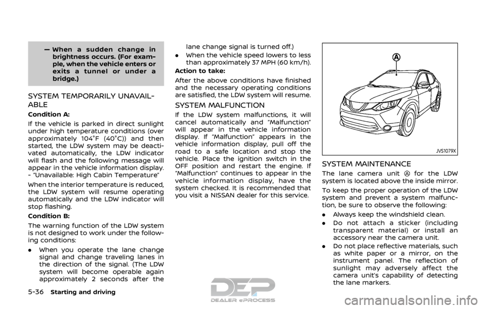 NISSAN ROGUE SPORT 2017 Owners Manual 5-36Starting and driving
— When a sudden change inbrightness occurs. (For exam-
ple, when the vehicle enters or
exits a tunnel or under a
bridge.)
SYSTEM TEMPORARILY UNAVAIL-
ABLE
Condition A:
If th NISSAN ROGUE SPORT 2017 Owners Manual 5-36Starting and driving
— When a sudden change inbrightness occurs. (For exam-
ple, when the vehicle enters or
exits a tunnel or under a
bridge.)
SYSTEM TEMPORARILY UNAVAIL-
ABLE
Condition A:
If th