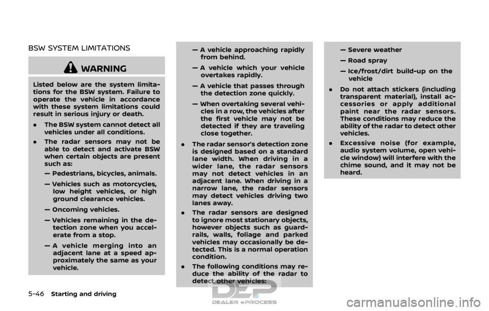 NISSAN ROGUE SPORT 2017 Owners Manual 5-46Starting and driving
BSW SYSTEM LIMITATIONS
WARNING
Listed below are the system limita-
tions for the BSW system. Failure to
operate the vehicle in accordance
with these system limitations could
r NISSAN ROGUE SPORT 2017 Owners Manual 5-46Starting and driving
BSW SYSTEM LIMITATIONS
WARNING
Listed below are the system limita-
tions for the BSW system. Failure to
operate the vehicle in accordance
with these system limitations could
r