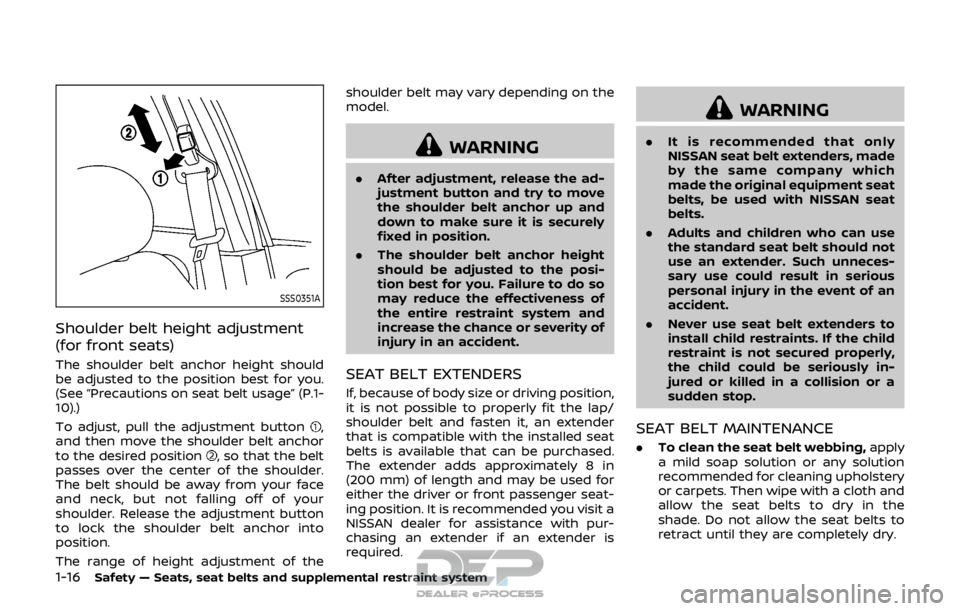 NISSAN ROGUE SPORT 2017 Owners Manual 1-16Safety — Seats, seat belts and supplemental restraint system
SSS0351A
Shoulder belt height adjustment
(for front seats)
The shoulder belt anchor height should
be adjusted to the position best fo NISSAN ROGUE SPORT 2017 Owners Manual 1-16Safety — Seats, seat belts and supplemental restraint system
SSS0351A
Shoulder belt height adjustment
(for front seats)
The shoulder belt anchor height should
be adjusted to the position best fo