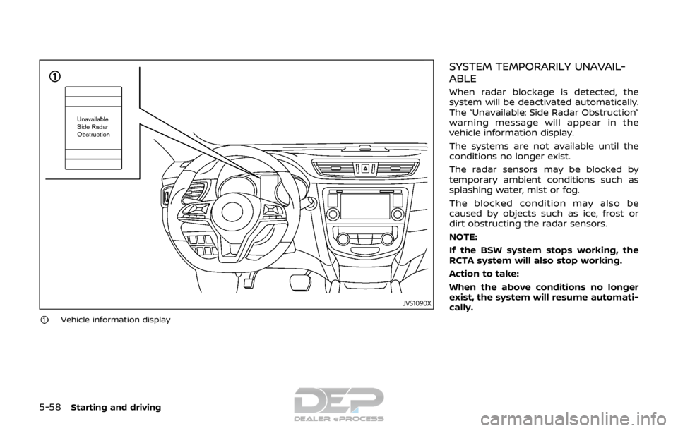 NISSAN ROGUE SPORT 2017  Owners Manual 5-58Starting and driving
JVS1090X
Vehicle information display
SYSTEM TEMPORARILY UNAVAIL-
ABLE
When radar blockage is detected, the
system will be deactivated automatically.
The “Unavailable: Side R