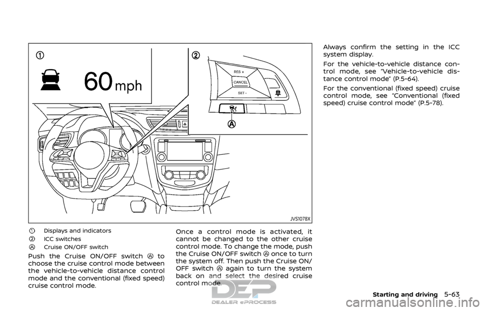 NISSAN ROGUE SPORT 2017  Owners Manual JVS1078X
Displays and indicatorsICC switchesCruise ON/OFF switch
Push the Cruise ON/OFF switchto
choose the cruise control mode between
the vehicle-to-vehicle distance control
mode and the conventiona