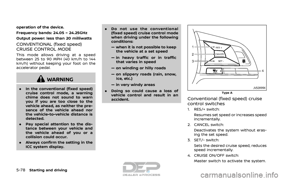 NISSAN ROGUE SPORT 2017 Owners Manual 5-78Starting and driving
operation of the device.
Frequency bands: 24.05 – 24.25GHz
Output power: less than 20 milliwatts
CONVENTIONAL (fixed speed)
CRUISE CONTROL MODE
This mode allows driving at a NISSAN ROGUE SPORT 2017 Owners Manual 5-78Starting and driving
operation of the device.
Frequency bands: 24.05 – 24.25GHz
Output power: less than 20 milliwatts
CONVENTIONAL (fixed speed)
CRUISE CONTROL MODE
This mode allows driving at a