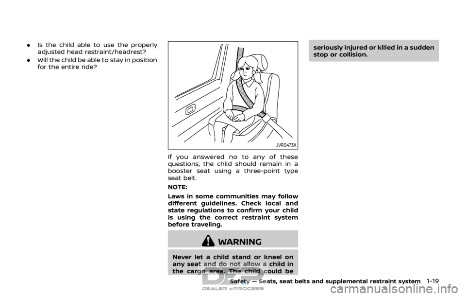 NISSAN ROGUE SPORT 2017  Owners Manual .Is the child able to use the properly
adjusted head restraint/headrest?
. Will the child be able to stay in position
for the entire ride?
JVR0473X
If you answered no to any of these
questions, the ch