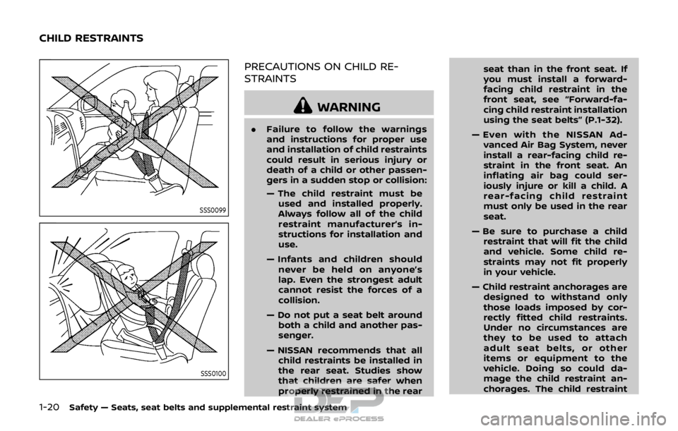 NISSAN ROGUE SPORT 2017 Owners Manual 1-20Safety — Seats, seat belts and supplemental restraint system
SSS0099
SSS0100
PRECAUTIONS ON CHILD RE-
STRAINTS
WARNING
.Failure to follow the warnings
and instructions for proper use
and install NISSAN ROGUE SPORT 2017 Owners Manual 1-20Safety — Seats, seat belts and supplemental restraint system
SSS0099
SSS0100
PRECAUTIONS ON CHILD RE-
STRAINTS
WARNING
.Failure to follow the warnings
and instructions for proper use
and install