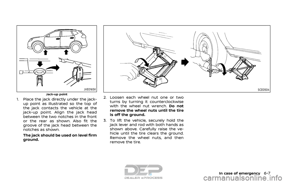 NISSAN ROGUE SPORT 2017  Owners Manual JVE0165X
Jack-up point
1. Place the jack directly under the jack-up point as illustrated so the top of
the jack contacts the vehicle at the
jack-up point. Align the jack head
between the two notches i