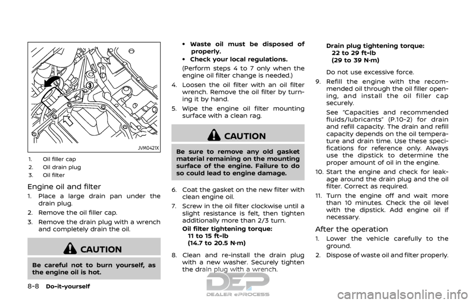 NISSAN ROGUE SPORT 2017 Owners Manual 8-8Do-it-yourself
JVM0421X
1. Oil filler cap
2. Oil drain plug
3. Oil filter
Engine oil and filter
1. Place a large drain pan under thedrain plug.
2. Remove the oil filler cap.
3. Remove the drain plu NISSAN ROGUE SPORT 2017 Owners Manual 8-8Do-it-yourself
JVM0421X
1. Oil filler cap
2. Oil drain plug
3. Oil filter
Engine oil and filter
1. Place a large drain pan under thedrain plug.
2. Remove the oil filler cap.
3. Remove the drain plu