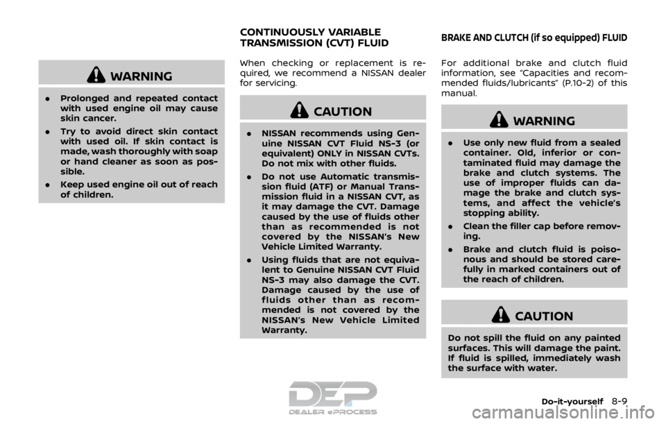 NISSAN ROGUE SPORT 2017 Owners Manual WARNING
.Prolonged and repeated contact
with used engine oil may cause
skin cancer.
. Try to avoid direct skin contact
with used oil. If skin contact is
made, wash thoroughly with soap
or hand cleaner NISSAN ROGUE SPORT 2017 Owners Manual WARNING
.Prolonged and repeated contact
with used engine oil may cause
skin cancer.
. Try to avoid direct skin contact
with used oil. If skin contact is
made, wash thoroughly with soap
or hand cleaner