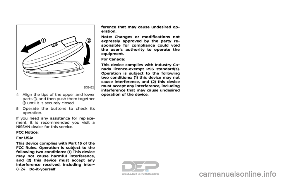 NISSAN ROGUE SPORT 2017 Owners Manual 8-24Do-it-yourself
SDI2452
4. Align the tips of the upper and lowerparts, and then push them togetheruntil it is securely closed.
5. Operate the buttons to check its operation.
If you need any assista NISSAN ROGUE SPORT 2017 Owners Manual 8-24Do-it-yourself
SDI2452
4. Align the tips of the upper and lowerparts, and then push them togetheruntil it is securely closed.
5. Operate the buttons to check its operation.
If you need any assista